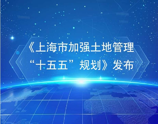 《上海市加强土地管理“十五五”规划》发布